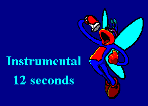 12 seconds

GD bx!

W7 LN
(936
Instrumental gxg
