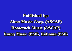 Published bgn
Almo Music Corp. (ASCAP)
Bamatuck Music (ASCAP)
Irving Music (BMI), Kybama (BMI)