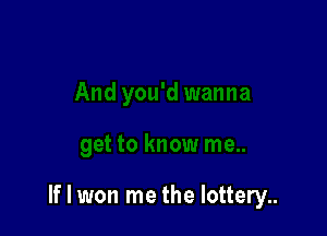 If I won me the lottery..