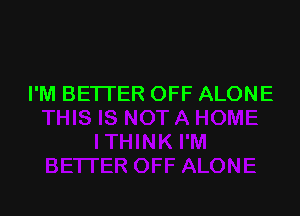 I'M BETTER OFF ALONE