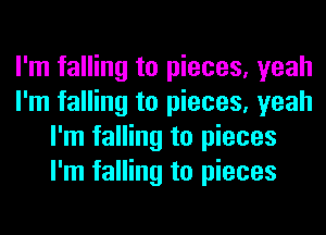 I'm falling to pieces, yeah
I'm falling to pieces, yeah
I'm falling to pieces
I'm falling to pieces
