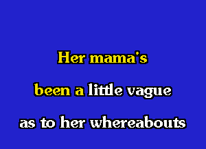Her mama's

been a littie vague

as to her whereabouts