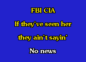 FBI CIA

If they've seen her

they ain't sayin'

No news