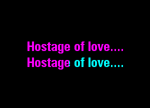 Hostage of love....

Hostage of love....