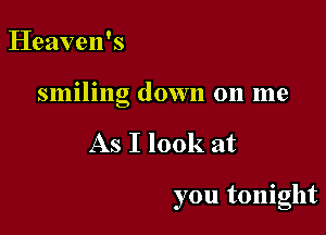 Heaven's

smiling down 011 me

As I look at

you tonight