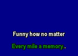 Funny how no matter