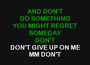 DON'T GIVE UP ON ME
MM DON'T