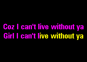 002 I can't live without ya

Girl I can't live without ya