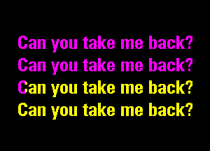 Can you take me back?
Can you take me back?
Can you take me back?
Can you take me back?