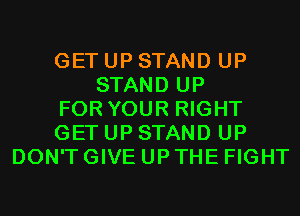 GETUPSTAND UP
STAND UP
FOR YOUR RIGHT
GETUPSTAND UP
DON'TGIVEUPTHEFIGHT