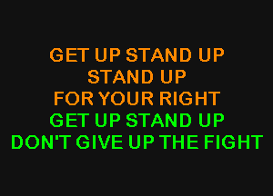 GETUPSTAND UP
STAND UP
FOR YOUR RIGHT
GETUPSTAND UP
DON'TGIVEUPTHEFIGHT