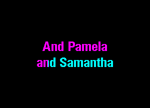 And Pamela

and Samantha