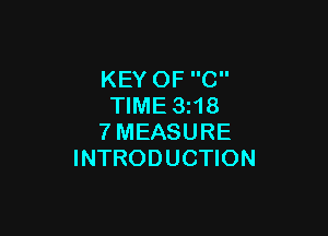 KEY OF C
TIME 3z18

7MEASURE
INTRODUCTION