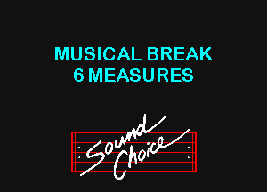 MUSICAL BREAK
6 MEASURES

z 0

g2?