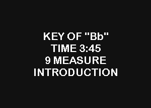 KEY OF Bb
TIME 3245

9 MEASURE
INTRODUCTION