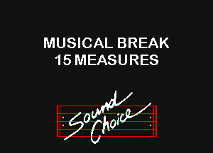 MUSICAL BREAK
15 MEASURES

z 0

g2?