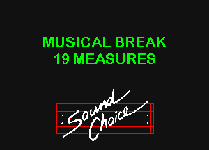 MUSICAL BREAK
19 MEASURES

z 0

g2?