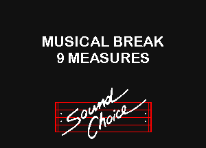 MUSICAL BREAK
9 MEASURES

z 0

g2?