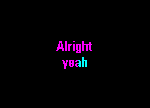 Alright
yeah