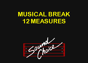 MUSICAL BREAK
12 MEASURES

g2?

z 0