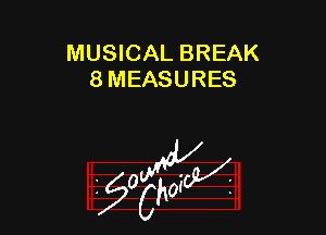 MUSICAL BREAK
8 MEASURES

g2?

z 0