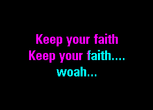 Keep your faith

Keep your faith....
woah...