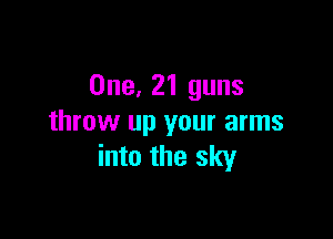 One, 21 guns

throw up your arms
into the sky