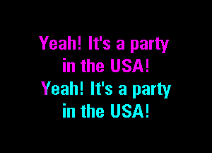 Yeah! It's a party
in the USA!

Yeah! It's a party
in the USA!