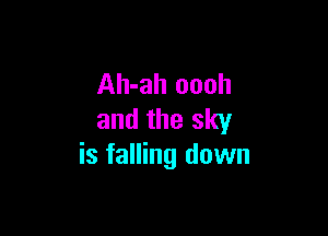 Ah-ah oooh

and the sky
is falling down