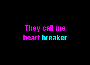 They call me

heart breaker