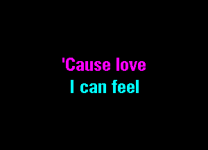 'Causelove

lcanfeel