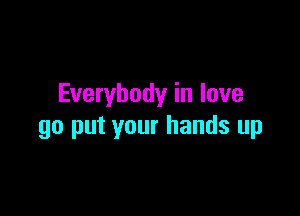 Everybody in love

go put your hands up