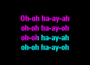 Oh-oh ha-ay-ah
oh-oh ha-ay-oh

oh-oh ha-ay-ah
oh-oh ha-ay-oh