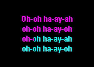 Oh-oh ha-ay-ah
oh-oh ha-ay-oh

oh-oh ha-ay-ah
oh-oh ha-ay-oh