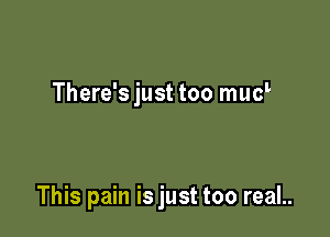 These wounds

won't seem to heal..

This pain is just too real..