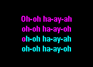 Oh-oh ha-ay-ah
oh-oh ha-ay-oh

oh-oh ha-ay-ah
oh-oh ha-ay-oh