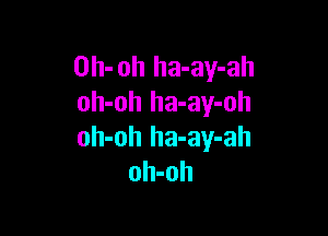 Oh- oh ha-ay-ah
oh-oh ha-ay-oh

oh-oh ha-ay-ah
oh-oh