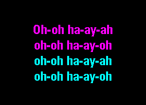 Oh-oh ha-ay-ah
oh-oh ha-ay-oh

oh-oh ha-ay-ah
oh-oh ha-ay-oh