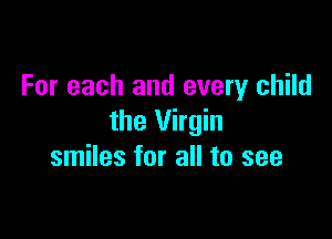 For each and every child

the Virgin
smiles for all to see