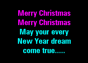 Merry Christmas
Merry Christmas

May your every
New Year dream
come true .....