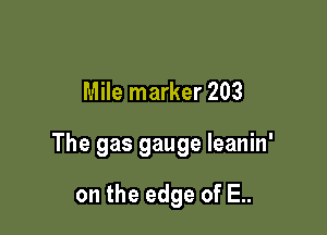 Mile marker 203

The gas gauge leanin'

on the edge of E..