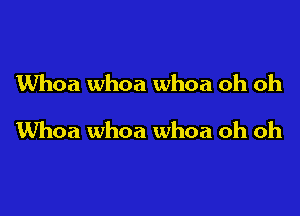 Whoa whoa whoa oh oh

Whoa whoa whoa oh oh