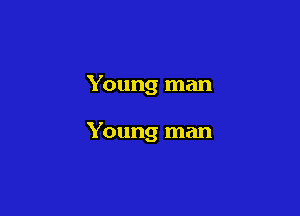 Young man

Young man