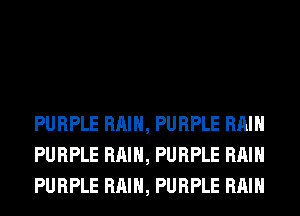 PURPLE RAIN, PURPLE RAIN
PURPLE RAIN, PURPLE RAIN
PURPLE RAIN, PURPLE RAIN