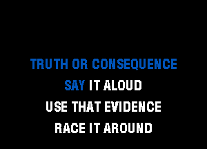 TRUTH OR CONSEQUENCE
SAY IT ALOUD
USE THAT EVIDENCE
RACE IT AROUND