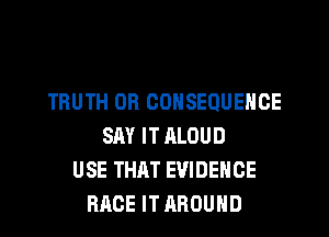 TRUTH OR CONSEQUENCE
SAY IT ALOUD
USE THAT EVIDENCE
RACE IT AROUND