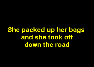 She packed up her bags

and she took off
down the road