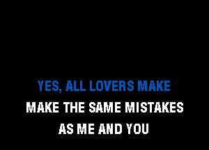 YES, ML LOVERS MAKE
MAKE THE SAME MISTAKES
AS ME AND YOU