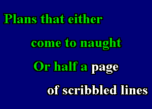 Plans that either

come to naught

Or half a page

of scribbled lines