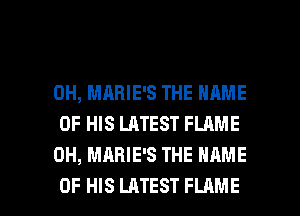 0H, MABIE'S THE NAME
OF HIS LATEST FLAME
0H, MARIE'S THE NAME

OF HIS LATEST FLAME l